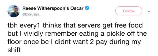 And don't servers get, like, free food and stuff