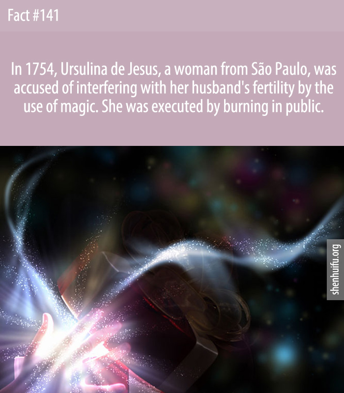 In 1754, Ursulina de Jesus, a woman from São Paulo, was accused of interfering with her husband's fertility by the use of magic. She was executed by burning in public.