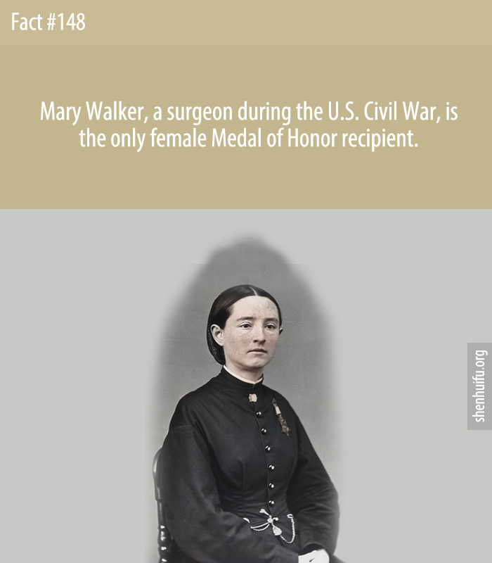 Mary Walker, a surgeon during the U.S. Civil War, is the only female Medal of Honor recipient.