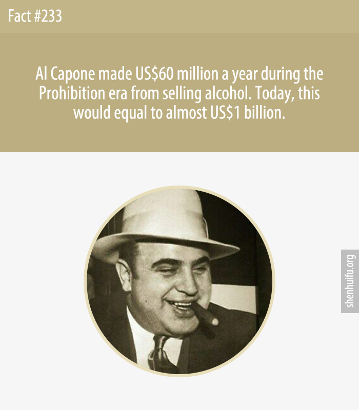 Al Capone made US$60 million a year during the Prohibition era from selling alcohol. Today, this would equal to almost US$1 billion.