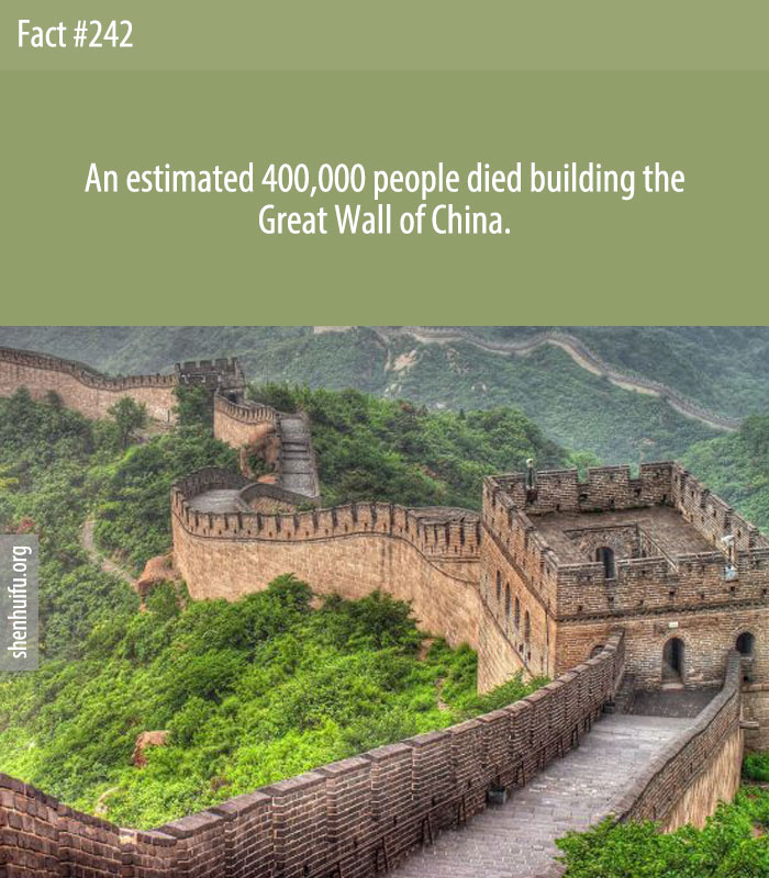 An estimated 400,000 people died building the Great Wall of China.