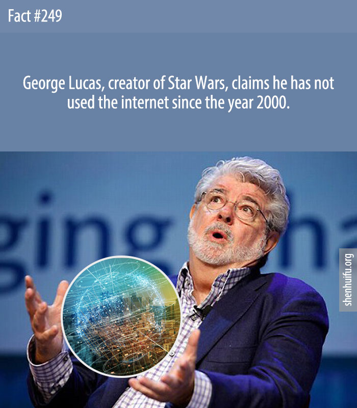 George Lucas, creator of Star Wars, claims he has not used the internet since the year 2000.