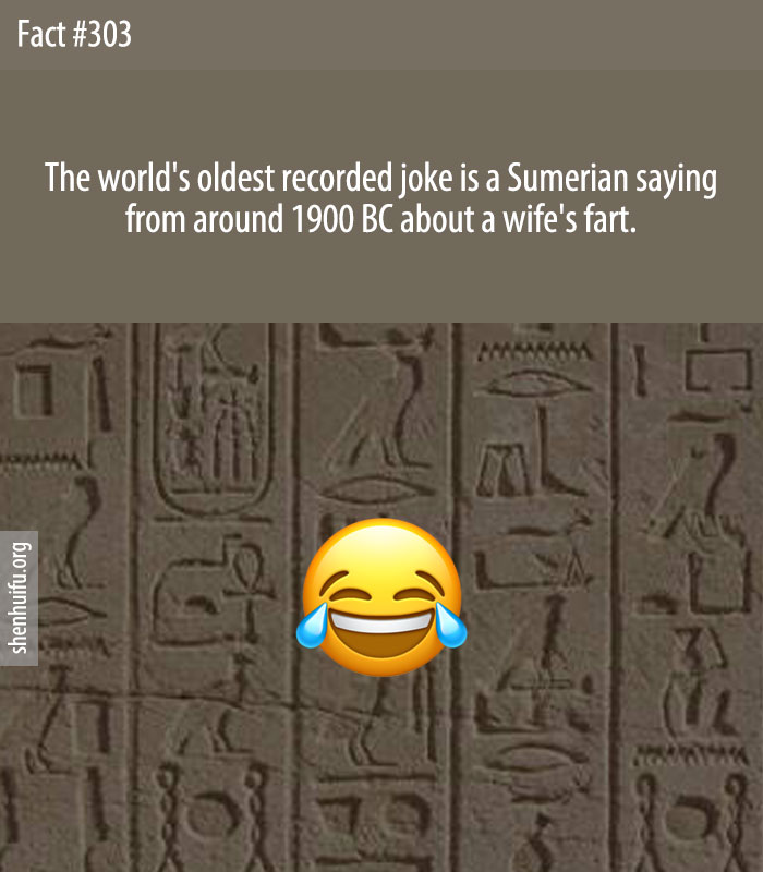 The world's oldest recorded joke is a Sumerian saying from around 1900 BC about a wife's fart.