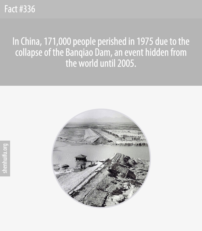 In China, 171,000 people perished in 1975 due to the collapse of the Banqiao Dam, an event hidden from the world until 2005.