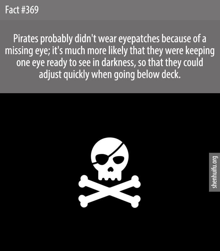 Pirates probably didn't wear eyepatches because of a missing eye; it's much more likely that they were keeping one eye ready to see in darkness, so that they could adjust quickly when going below deck.