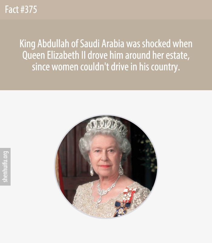 King Abdullah of Saudi Arabia was shocked when Queen Elizabeth II drove him around her estate, since women couldn't drive in his country.