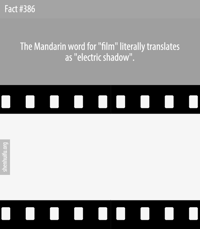The Mandarin word for 'film' literally translates as 'electric shadow'.