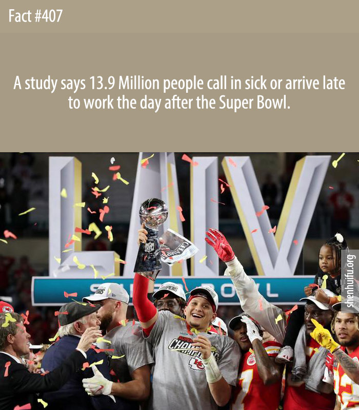 A study says 13.9 Million people call in sick or arrive late to work the day after the Super Bowl.