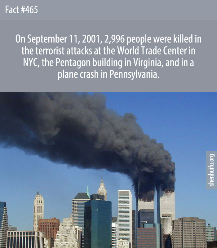 On September 11, 2001, 2,996 people were killed in the terrorist attacks at the World Trade Center in NYC, the Pentagon building in Virginia, and in a plane crash in Pennsylvania.