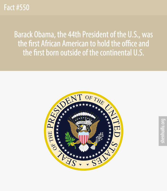 Barack Obama, the 44th President of the U.S., was the first African American to hold the office and the first born outside of the continental U.S.