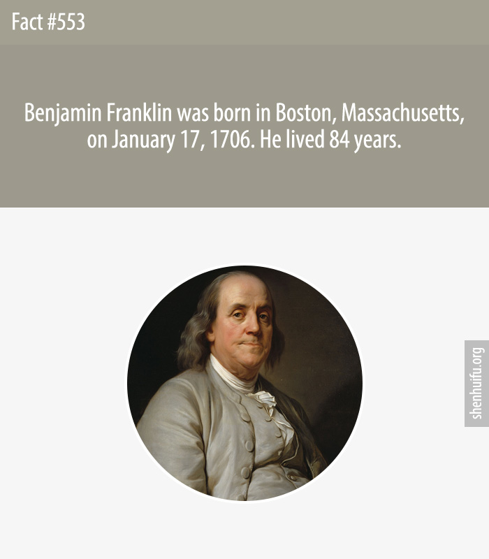 Benjamin Franklin was born in Boston, Massachusetts, on January 17, 1706. He lived 84 years.