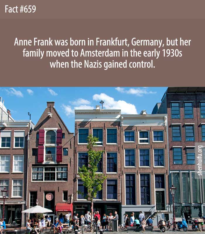 Anne Frank was born in Frankfurt, Germany, but her family moved to Amsterdam in the early 1930s when the Nazis gained control.