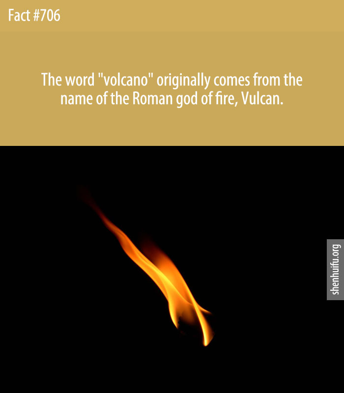 The word 'volcano' originally comes from the name of the Roman god of fire, Vulcan.
