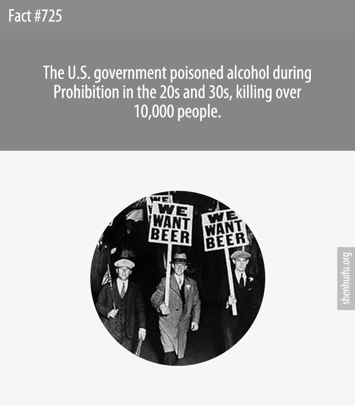 The U.S. government poisoned alcohol during Prohibition in the 20s and 30s, killing over 10,000 people.