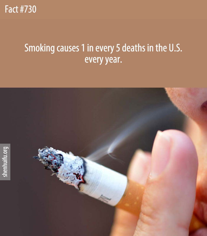 Smoking causes 1 in every 5 deaths in the U.S. every year.