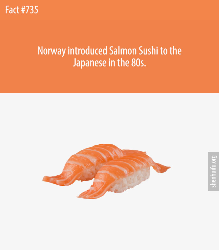 Norway introduced Salmon Sushi to the Japanese in the 80s.