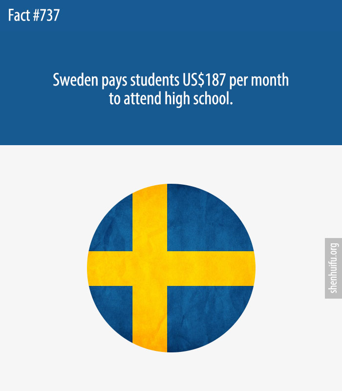 Sweden pays students US$187 per month to attend high school.