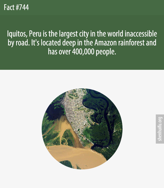 Iquitos, Peru is the largest city in the world inaccessible by road. It's located deep in the Amazon rainforest and has over 400,000 people.