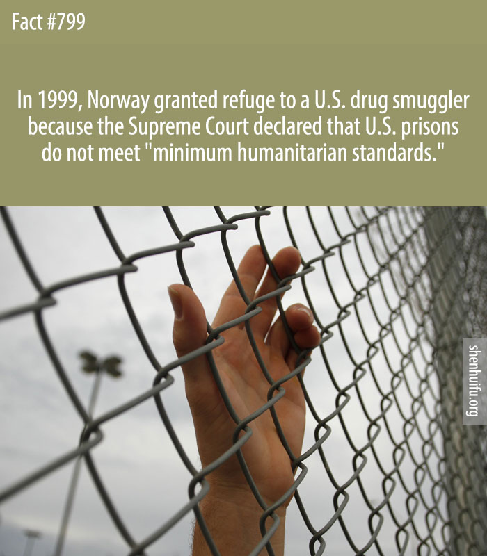 In 1999, Norway granted refuge to a U.S. drug smuggler because the Supreme Court declared that U.S. prisons do not meet 'minimum humanitarian standards.'