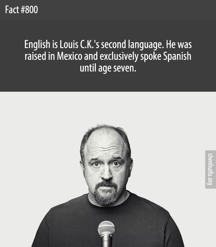 English is Louis C.K.'s second language. He was raised in Mexico and exclusively spoke Spanish until age seven.