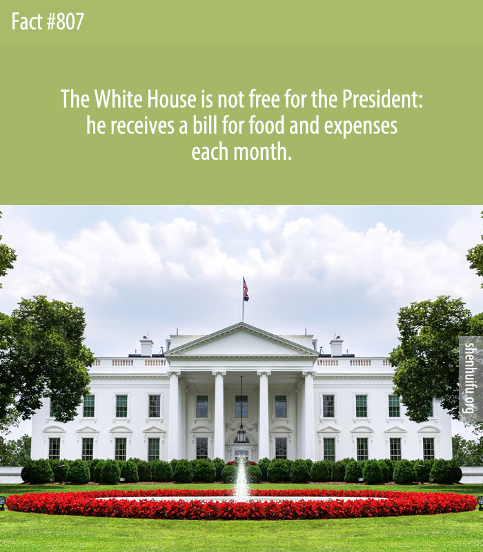 The White House is not free for the President: he receives a bill for food and expenses each month.
