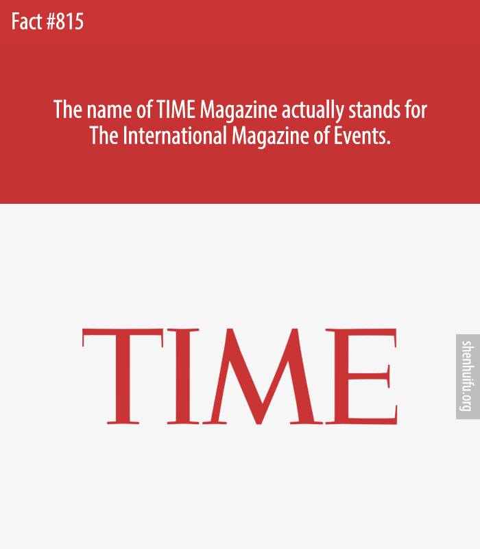 The name of TIME Magazine actually stands for The International Magazine of Events.