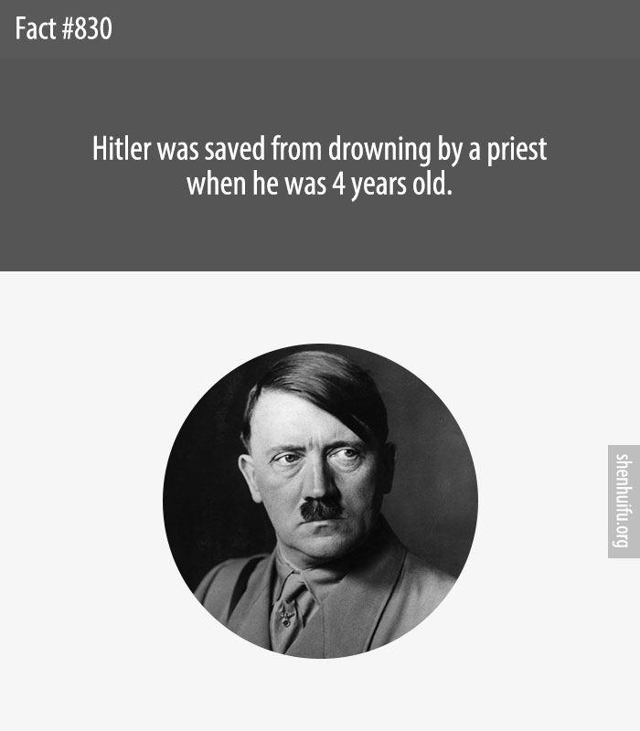 Hitler was saved from drowning by a priest when he was 4 years old.