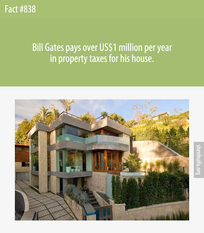Bill Gates pays over US$1 million per year in property taxes for his house.