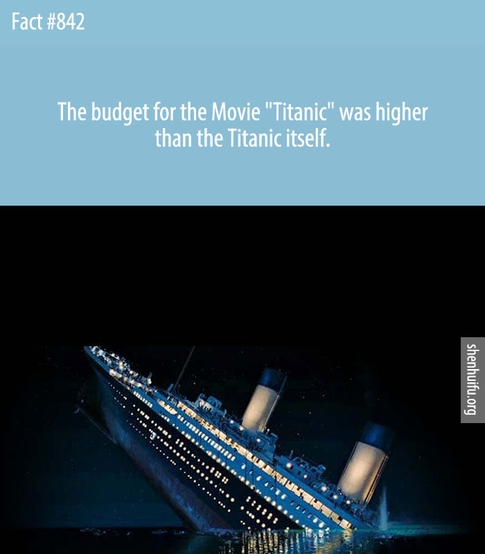 The budget for the Movie 'Titanic' was higher than the Titanic itself.