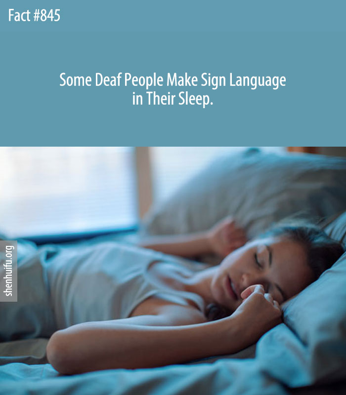 Some Deaf People Make Sign Language in Their Sleep.