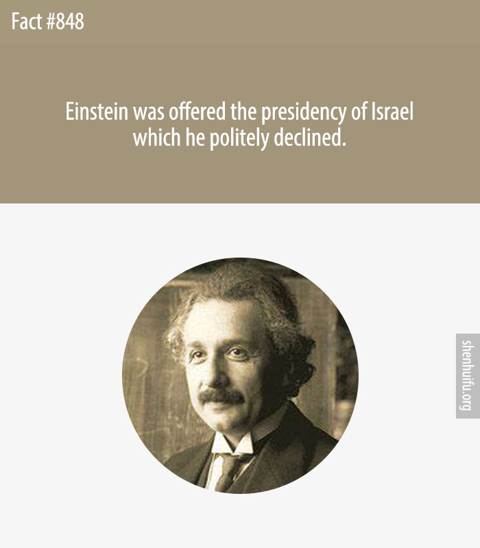 Einstein was offered the presidency of Israel which he politely declined.
