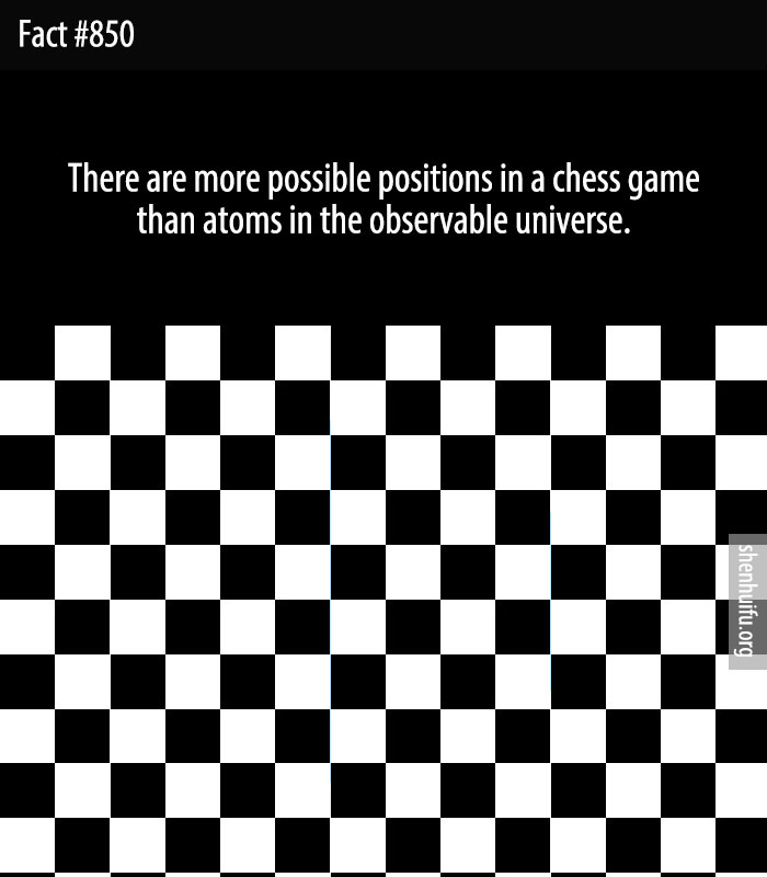 There are more possible positions in a chess game than atoms in the observable universe.
