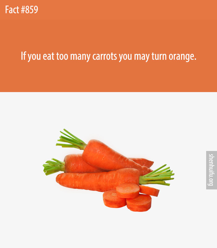 If you eat too many carrots you may turn orange.