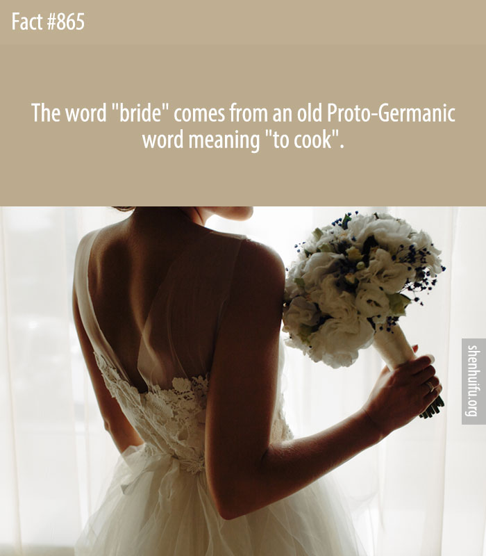The word 'bride' comes from an old Proto-Germanic word meaning 'to cook'.