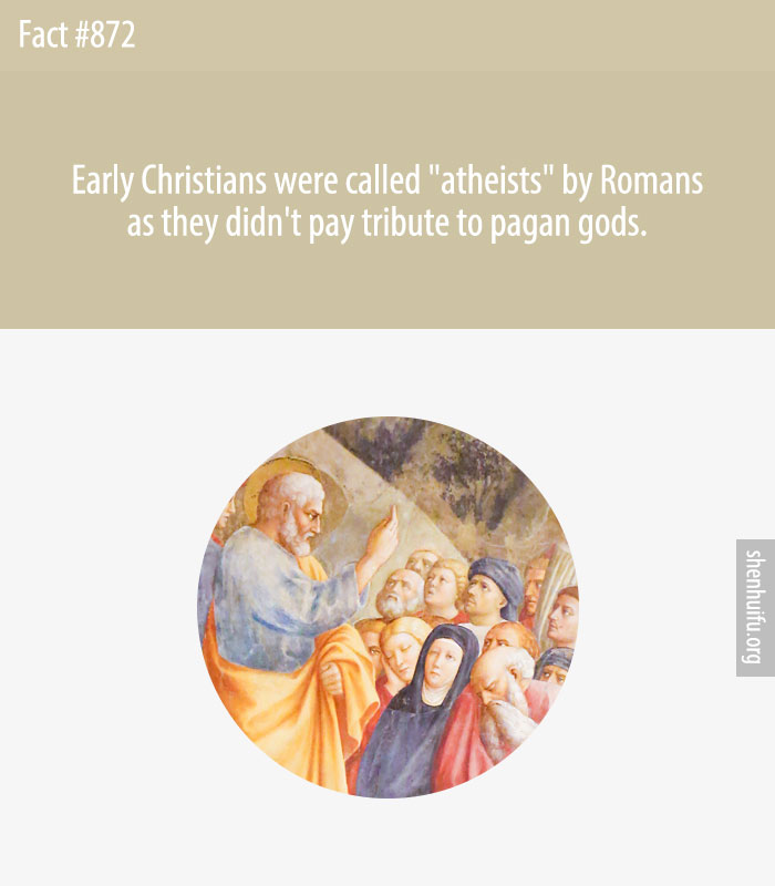 Early Christians were called 'atheists' by Romans as they didn't pay tribute to pagan gods.