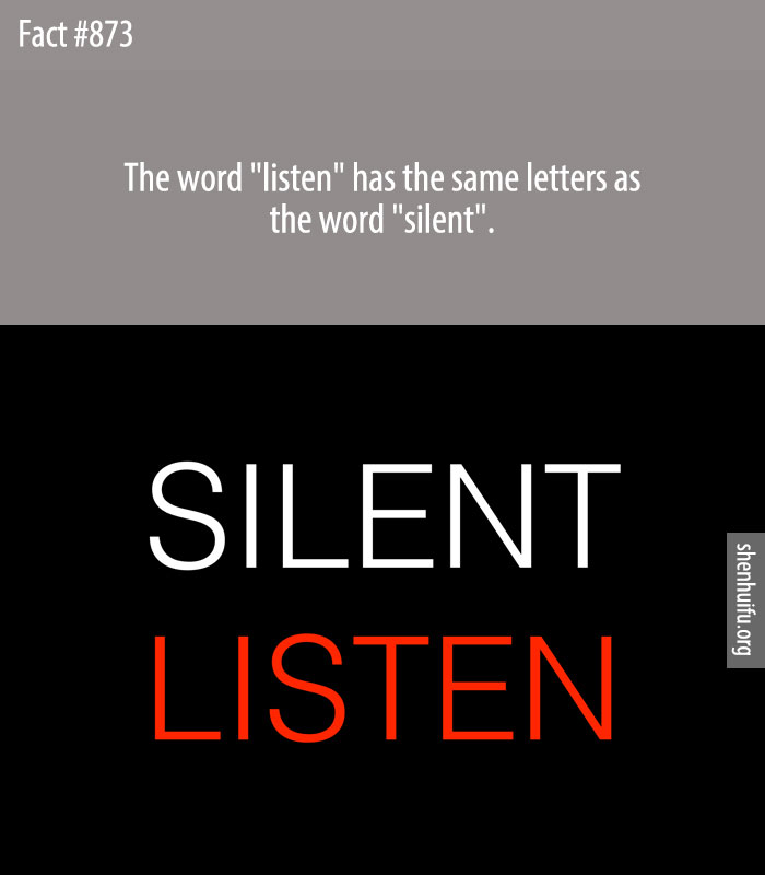 The word 'listen' has the same letters as the word 'silent'.