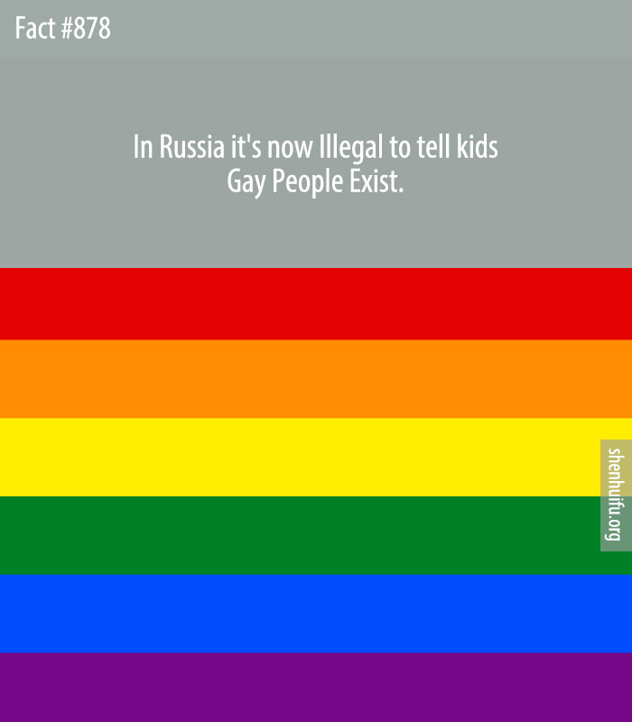 In Russia it's now Illegal to tell kids Gay People Exist.