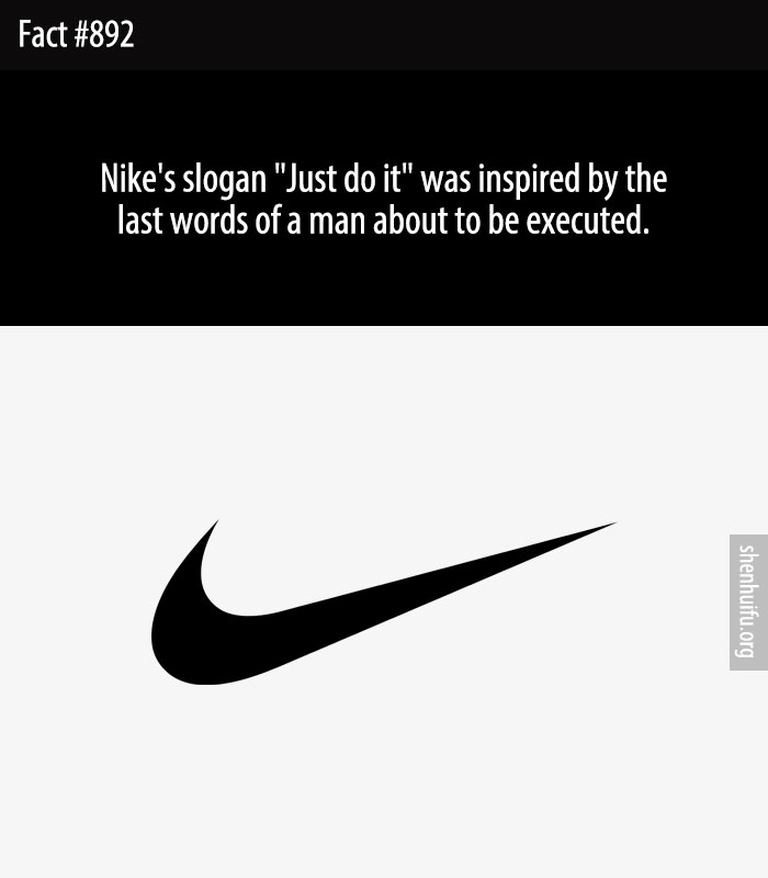 Nike's slogan 'Just do it' was inspired by the last words of a man about to be executed.