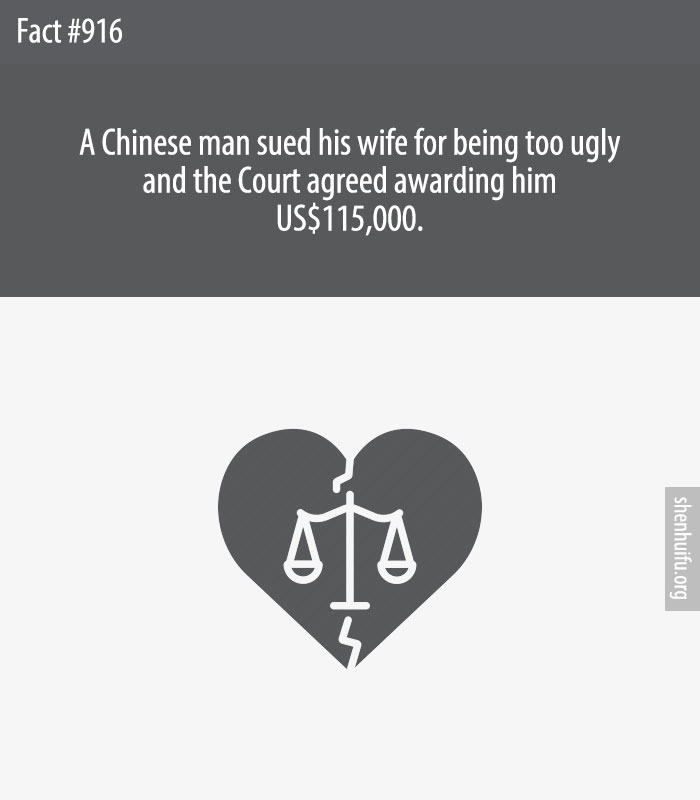 A Chinese man sued his wife for being too ugly and the Court agreed awarding him US$115,000.