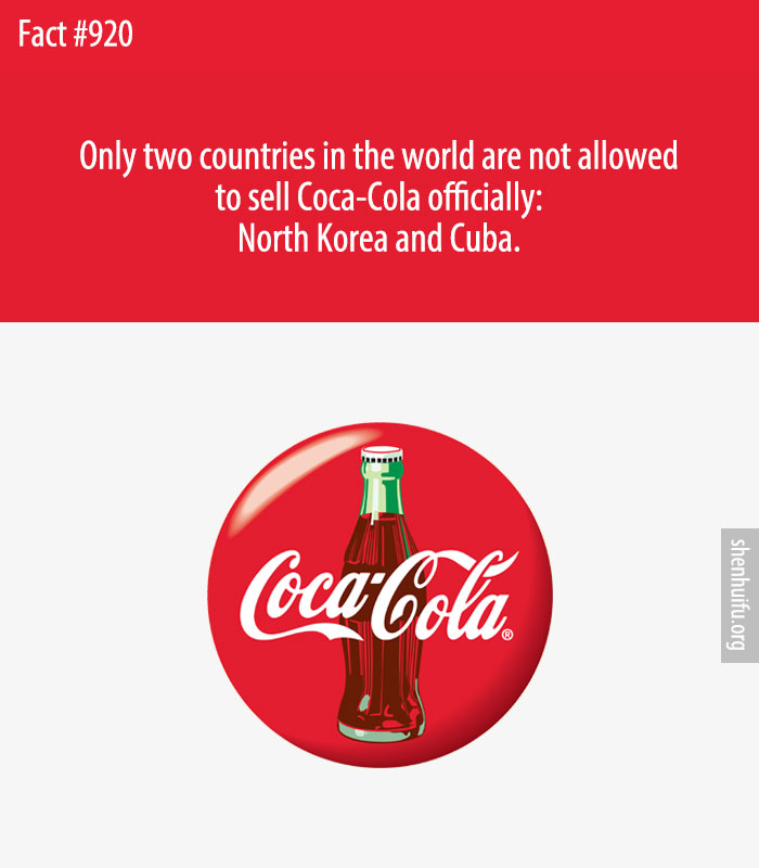 Only two countries in the world are not allowed to sell Coca-Cola officially: North Korea and Cuba.