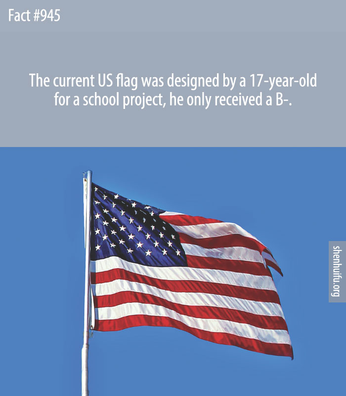 The current US flag was designed by a 17-year-old for a school project, he only received a B-.