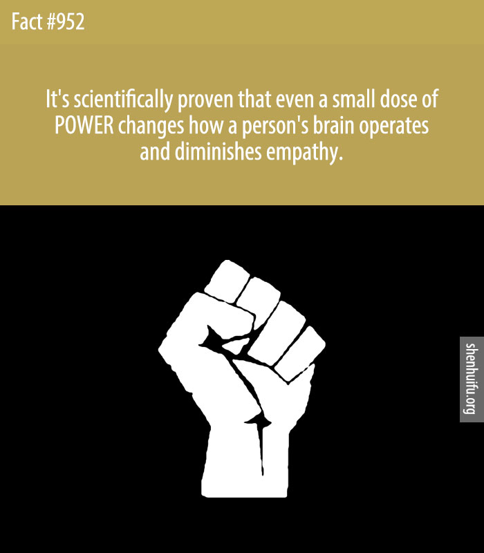 It's scientifically proven that even a small dose of POWER changes how a person's brain operates and diminishes empathy.