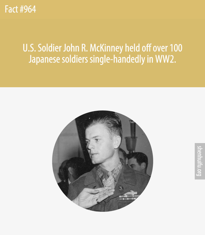 U.S. Soldier John R. McKinney held off over 100 Japanese soldiers single-handedly in WW2.