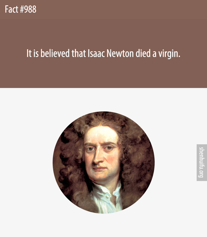 It is believed that Isaac Newton died a virgin.