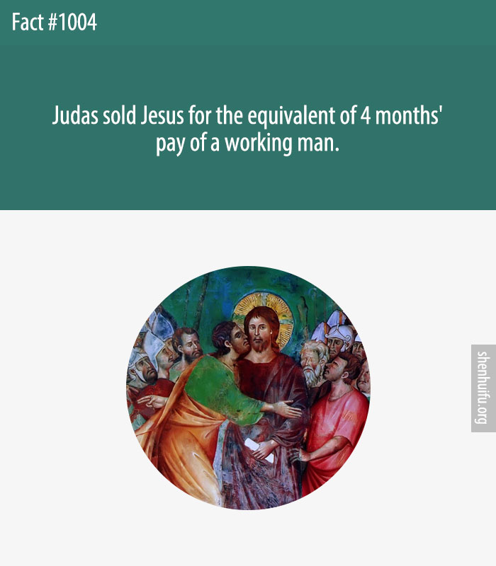 Judas sold Jesus for the equivalent of 4 months' pay of a working man.
