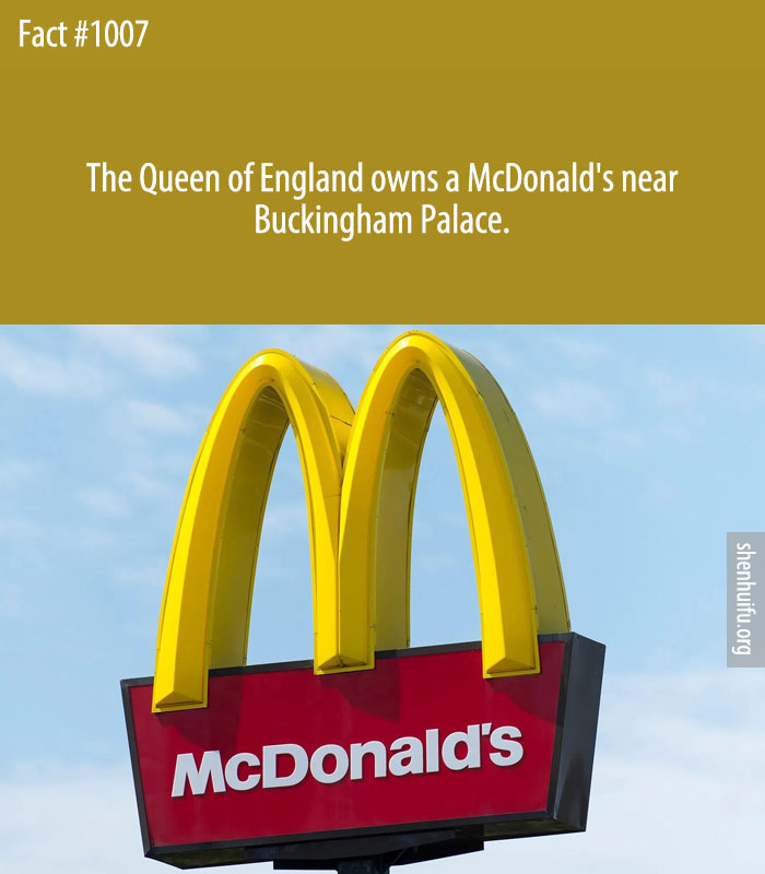 The Queen of England owns a McDonald's near Buckingham Palace.