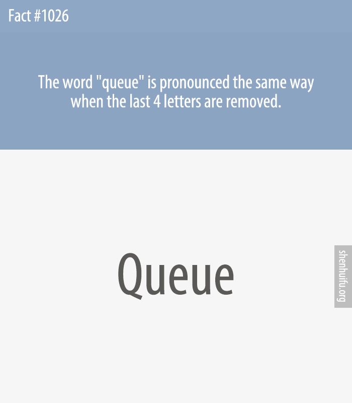 The word 'queue' is pronounced the same way when the last 4 letters are removed.