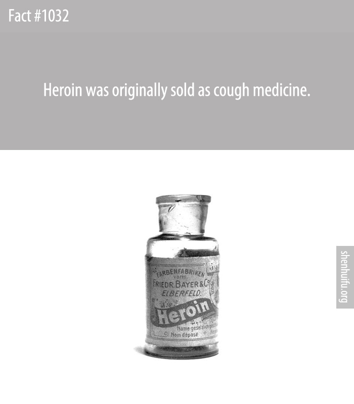 Heroin was originally sold as cough medicine.