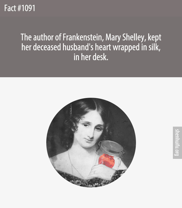 The author of Frankenstein, Mary Shelley, kept her deceased husband's heart wrapped in silk, in her desk.