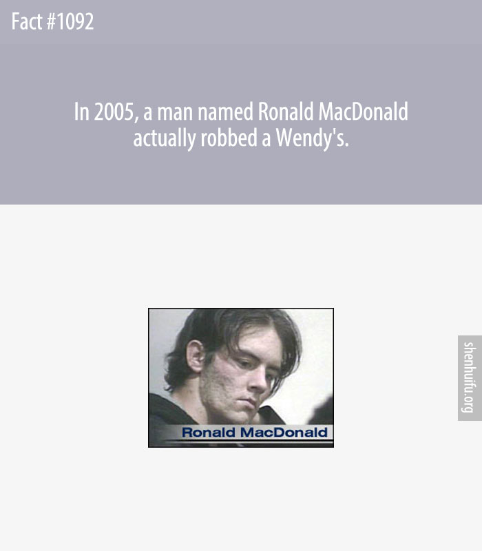 In 2005, a man named Ronald MacDonald actually robbed a Wendy's.